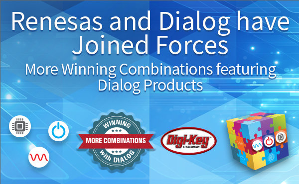Digi-Key Electronics Offers Winning Product Combinations from Renesas and Dialog Following Completion of Merger
